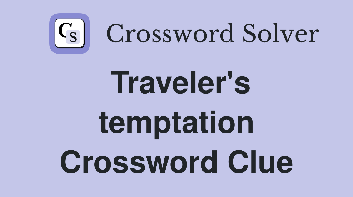 Traveler's temptation Crossword Clue