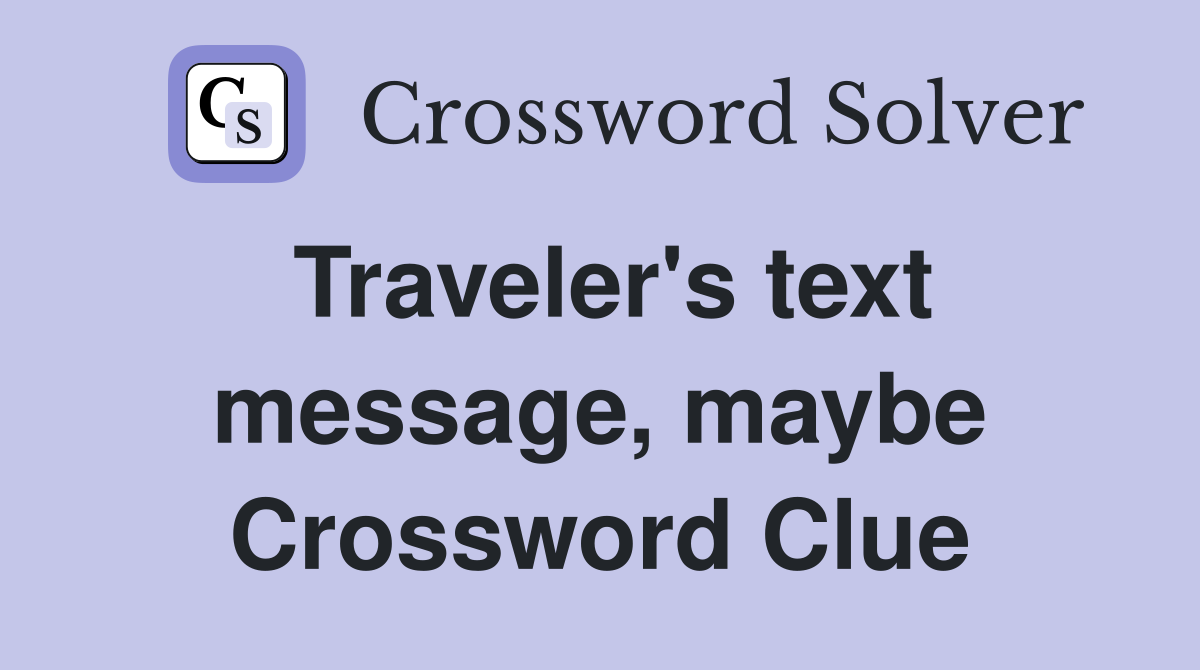 Traveler's text message, maybe Crossword Clue