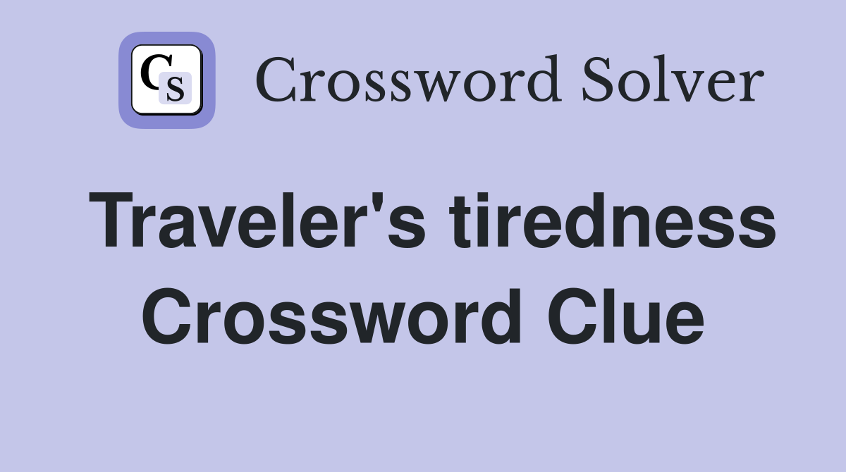 Traveler's tiredness Crossword Clue