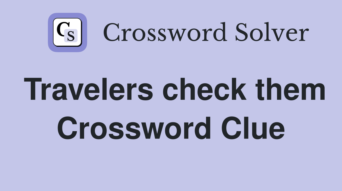 Travelers check them Crossword Clue