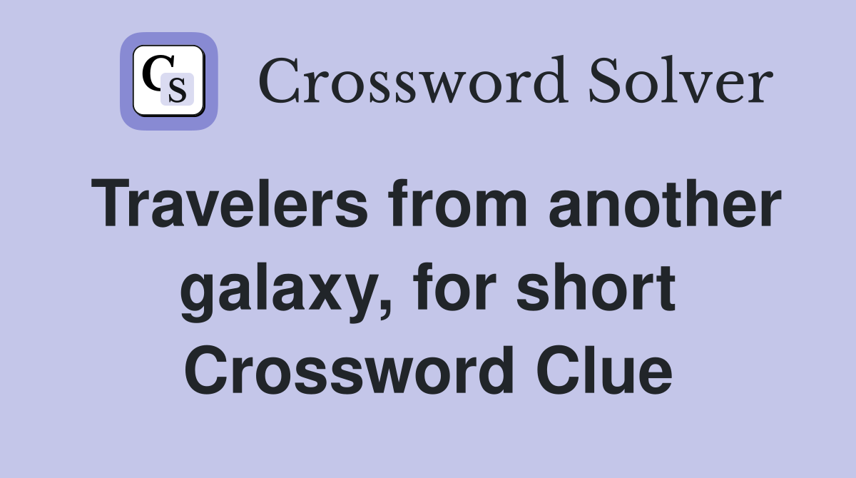 Travelers from another galaxy, for short Crossword Clue