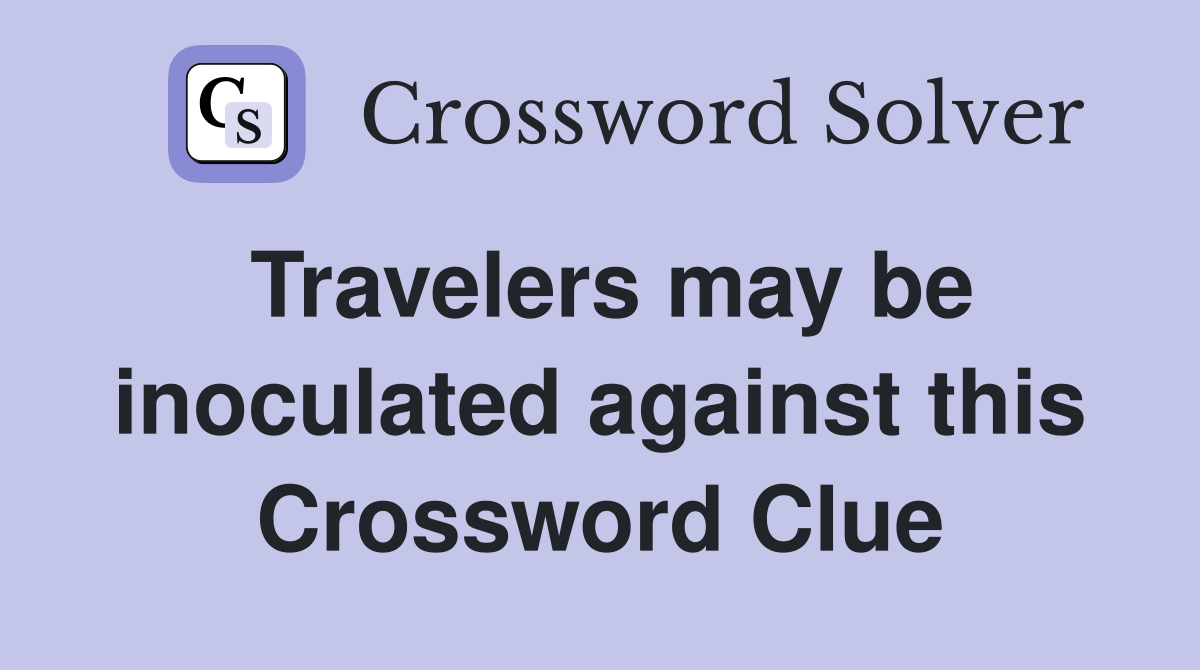 Travelers may be inoculated against this Crossword Clue