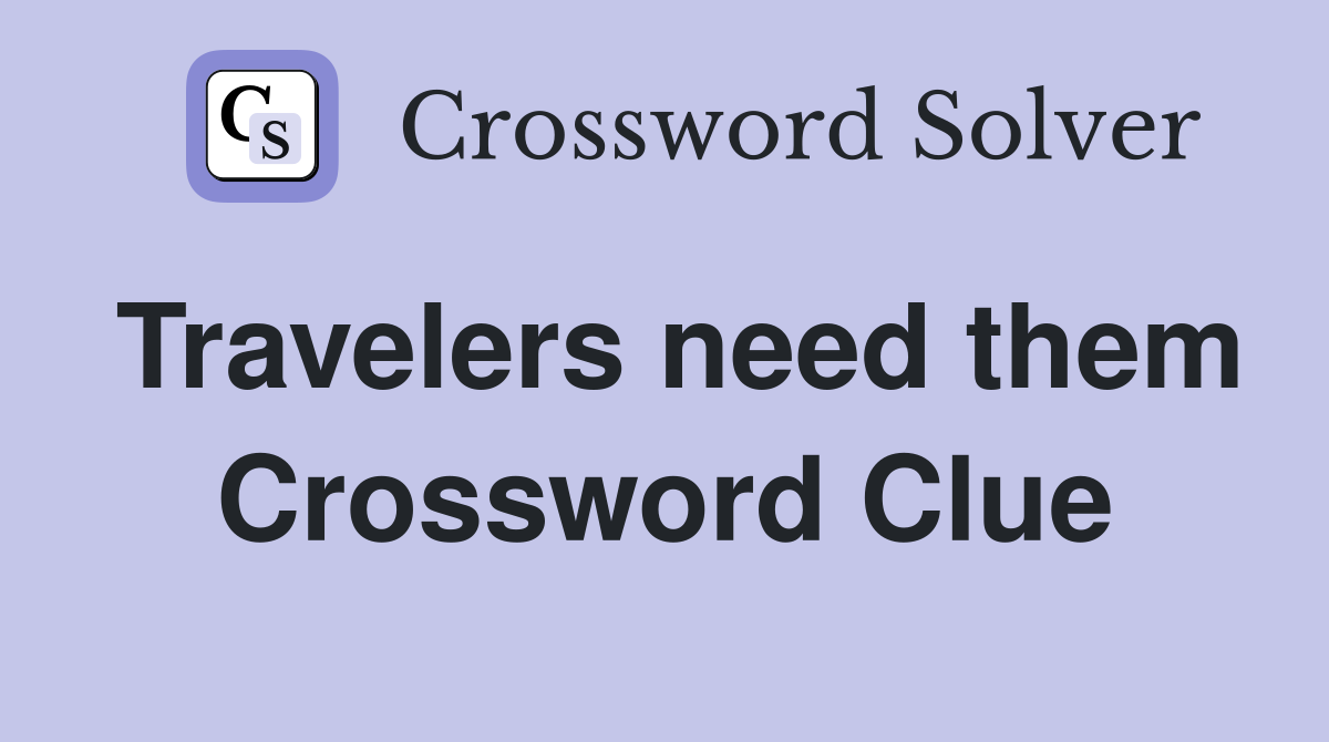 Travelers need them Crossword Clue