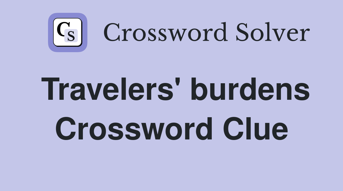 Travelers' burdens Crossword Clue