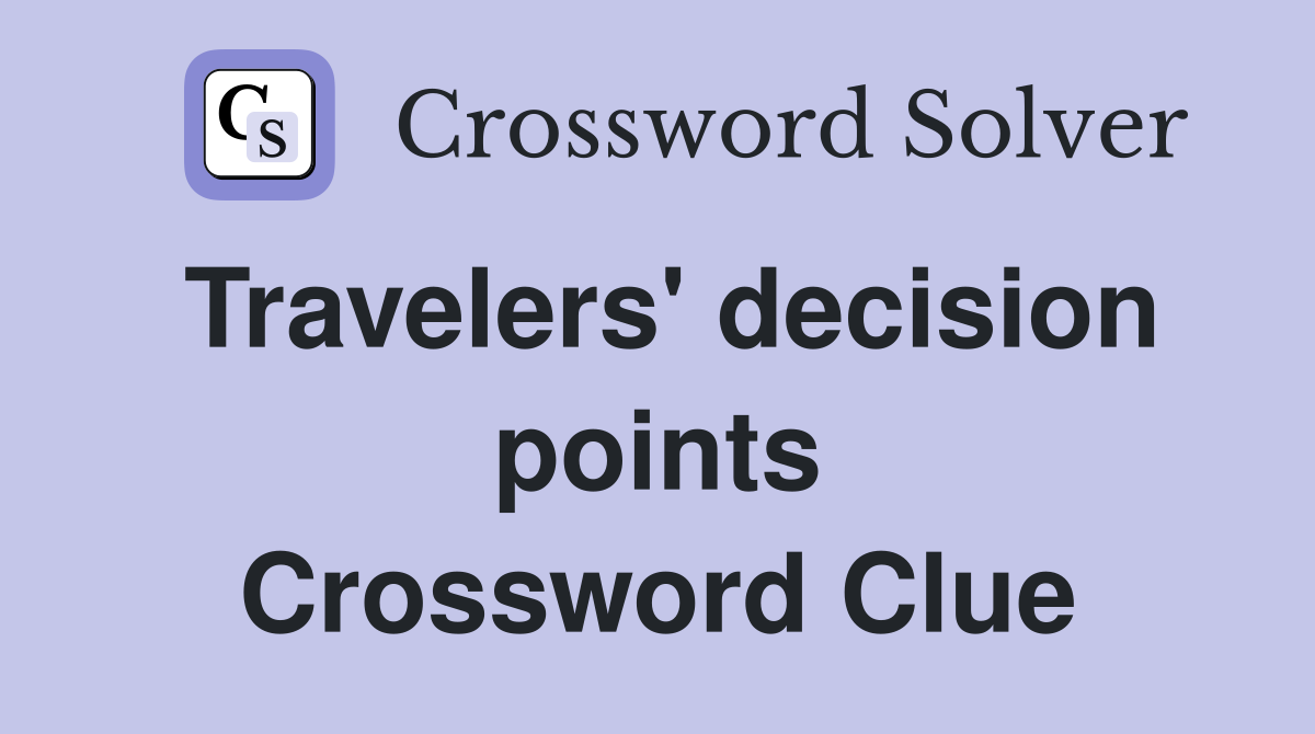 Travelers' decision points Crossword Clue