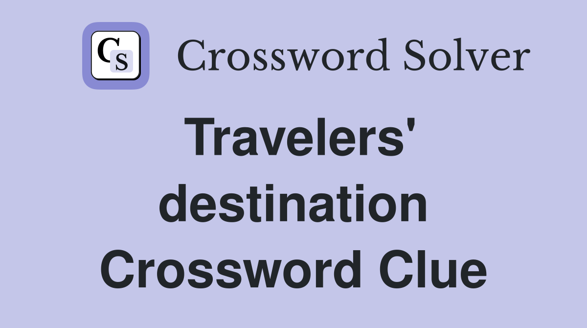 Travelers' destination Crossword Clue