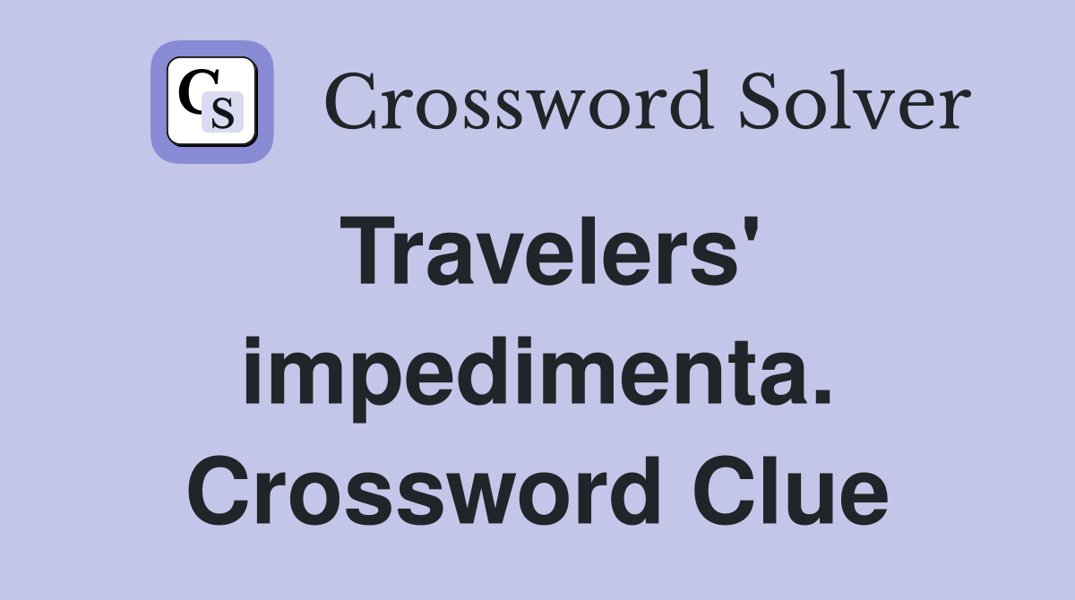 Travelers' impedimenta. Crossword Clue