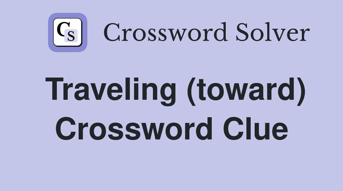 Traveling (toward) Crossword Clue