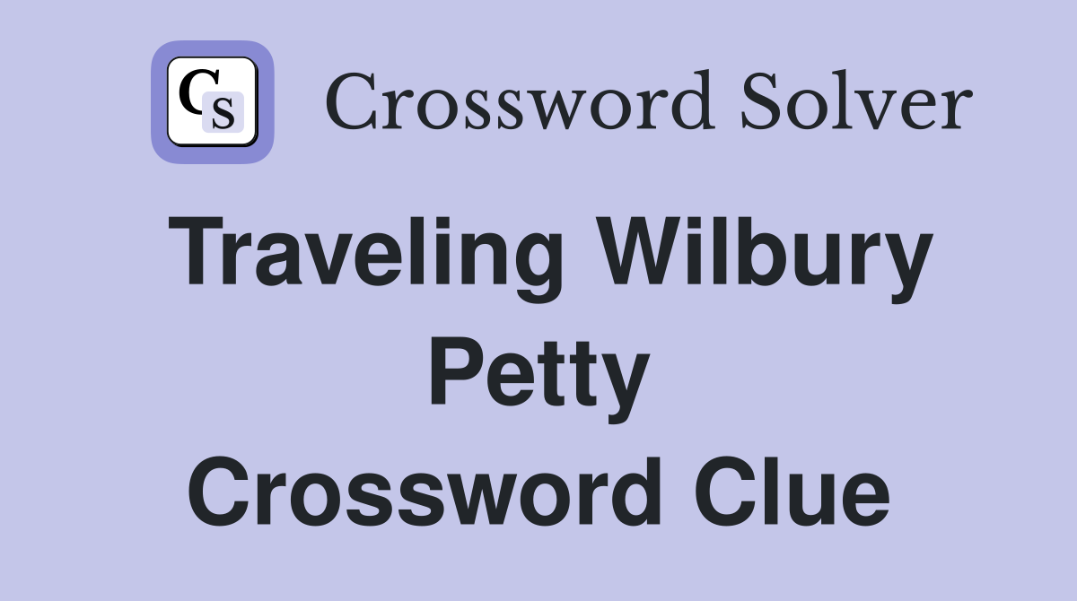 Traveling Wilbury Petty Crossword Clue