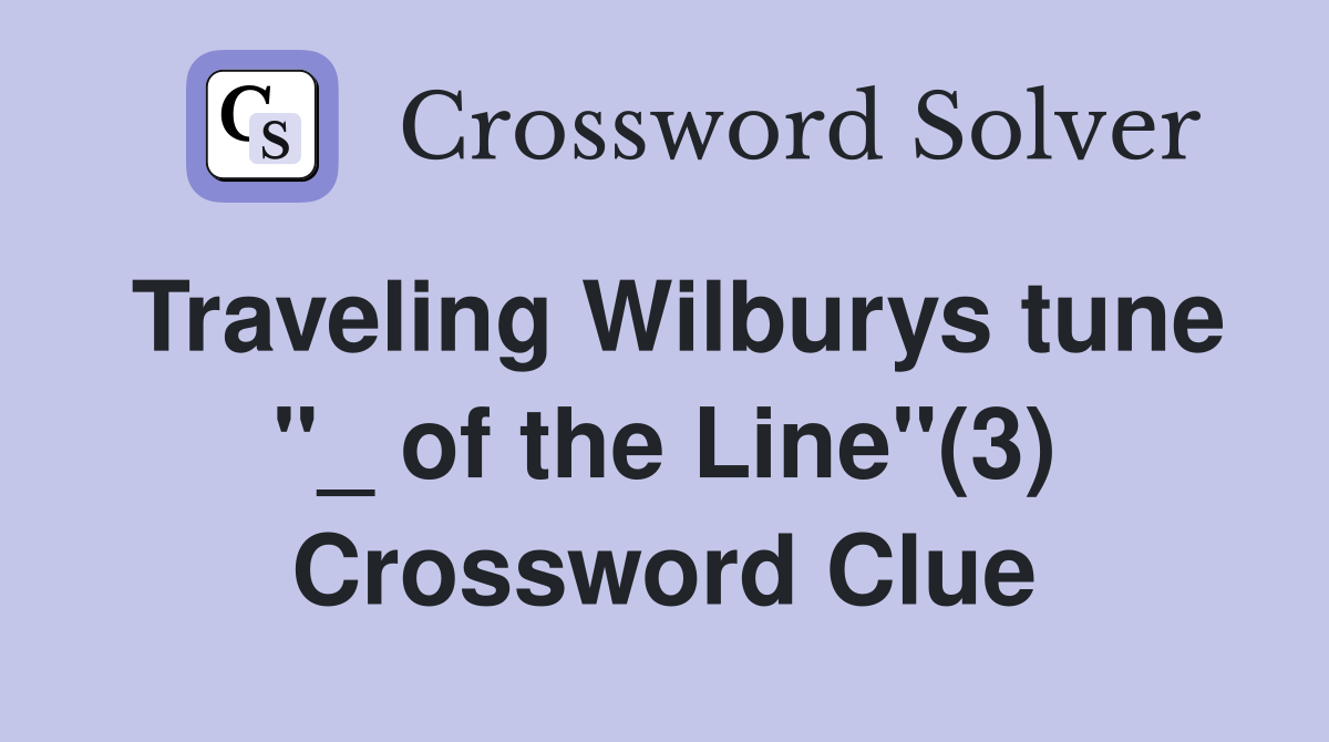 Traveling Wilburys tune "_ of the Line"(3) Crossword Clue