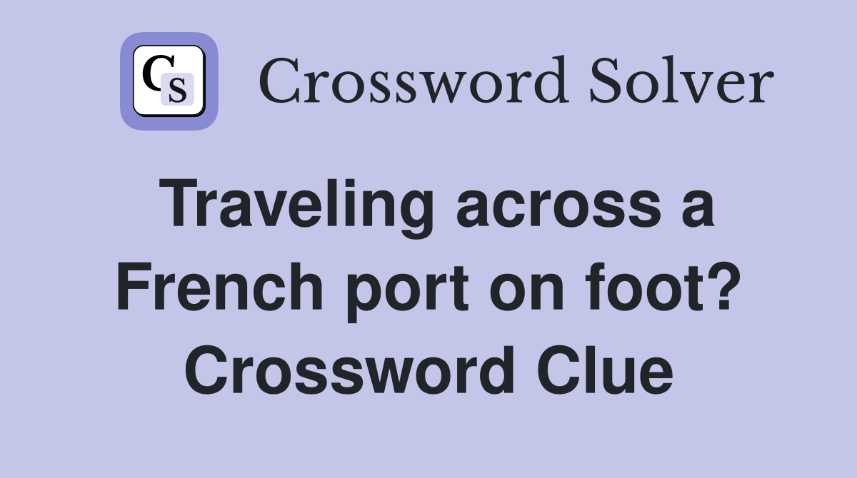 Traveling across a French port on foot? Crossword Clue