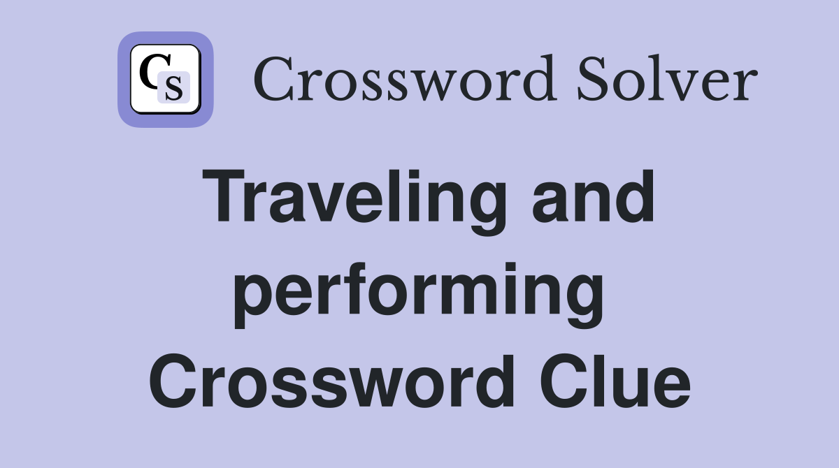 Traveling and performing Crossword Clue