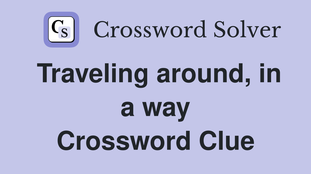 Traveling around, in a way Crossword Clue