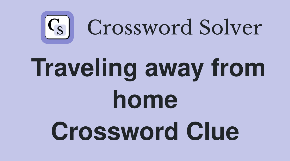 Traveling away from home Crossword Clue