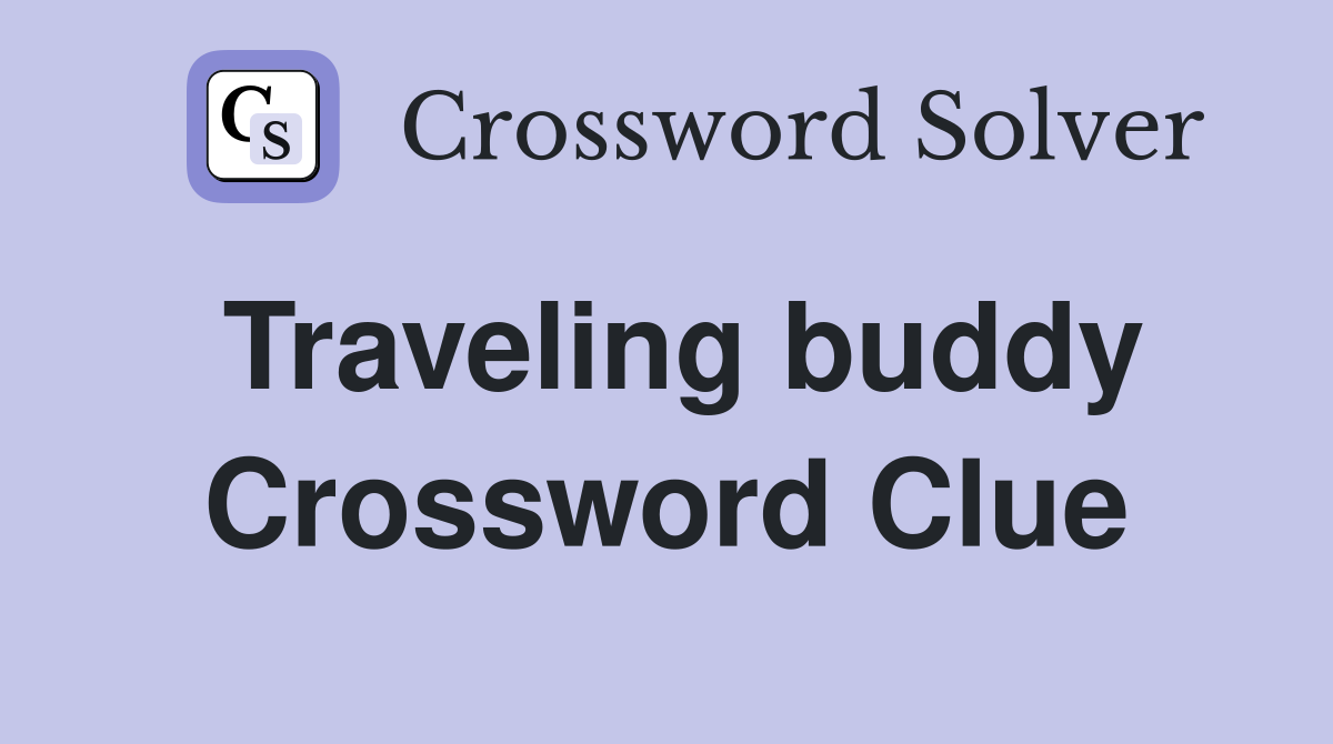 Traveling buddy Crossword Clue