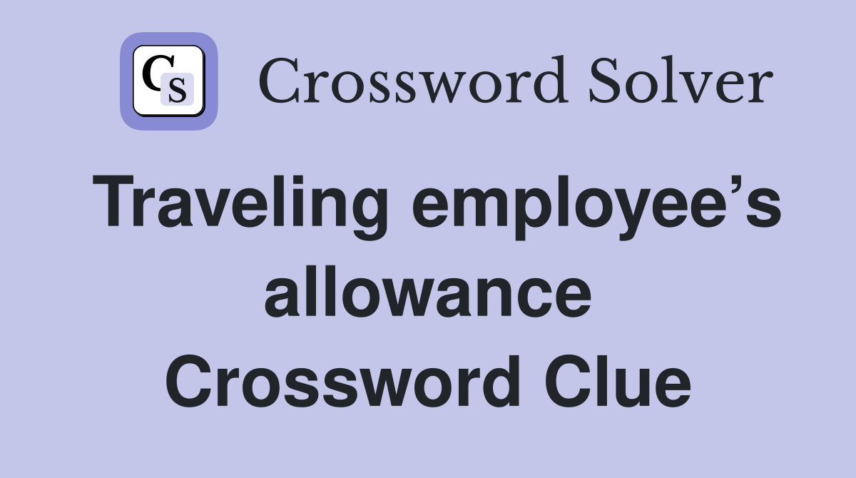 Traveling employee’s allowance Crossword Clue
