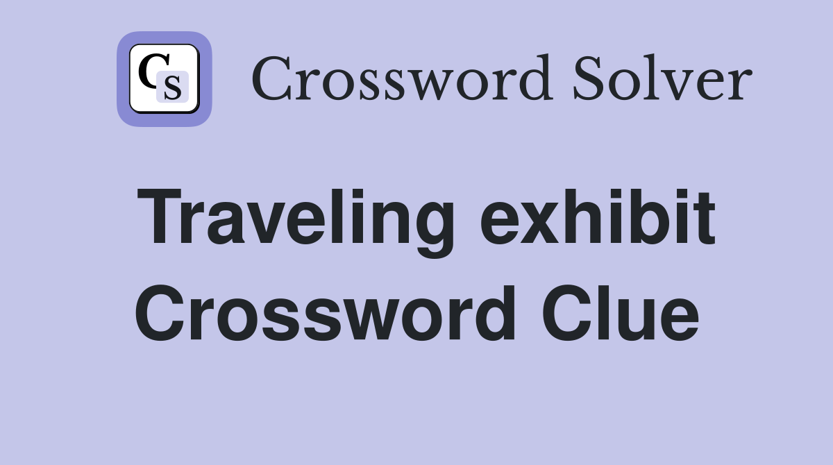 Traveling exhibit Crossword Clue