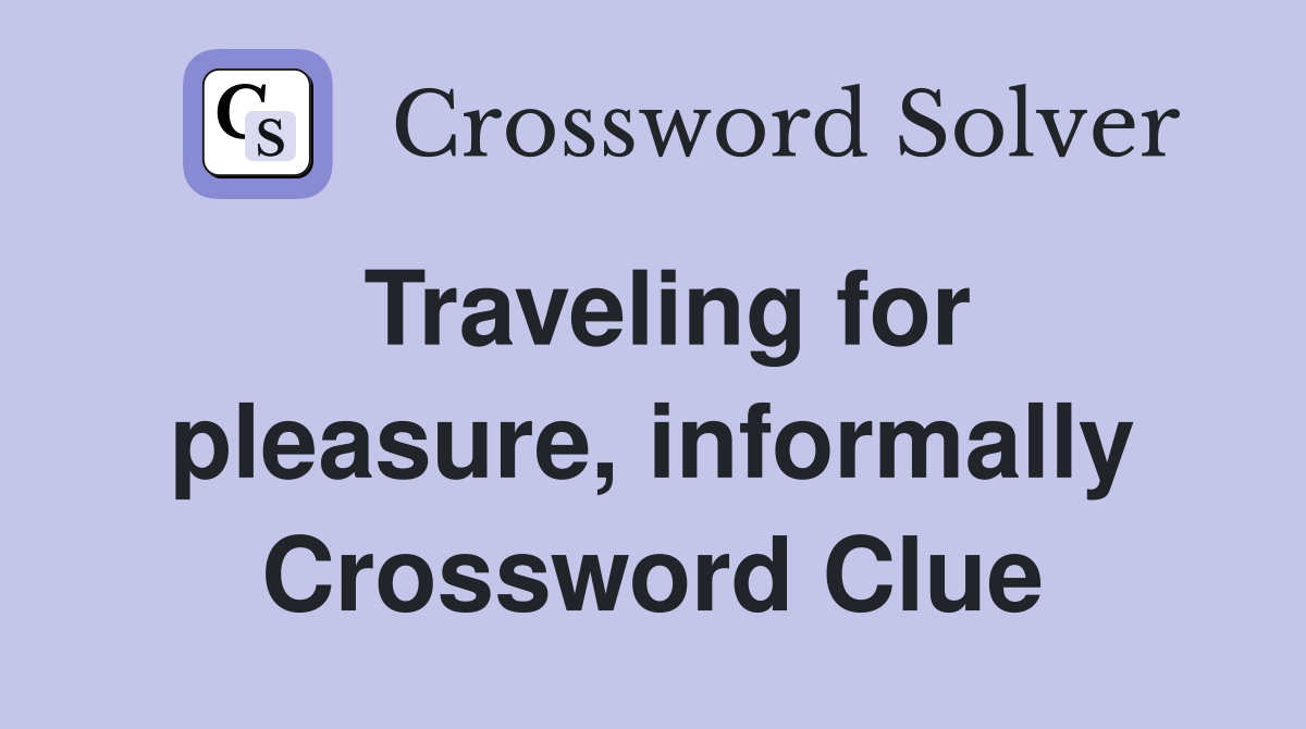 Traveling for pleasure, informally Crossword Clue