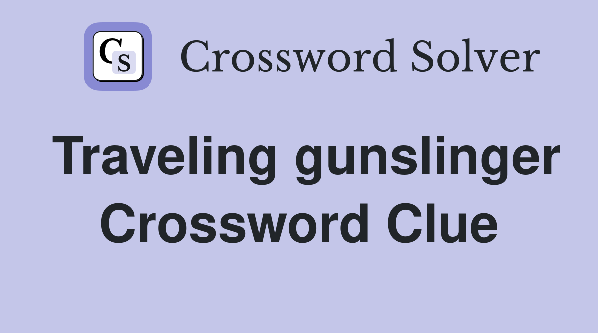Traveling gunslinger Crossword Clue