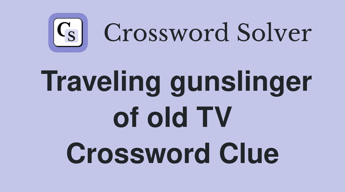 Traveling gunslinger of old TV Crossword Clue