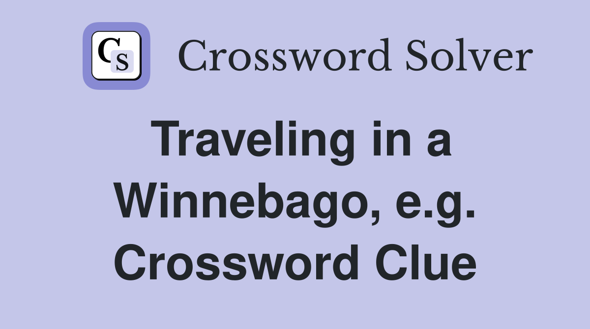 Traveling in a Winnebago, e.g. Crossword Clue