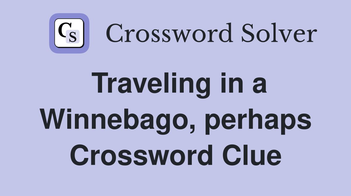 Traveling in a Winnebago, perhaps Crossword Clue