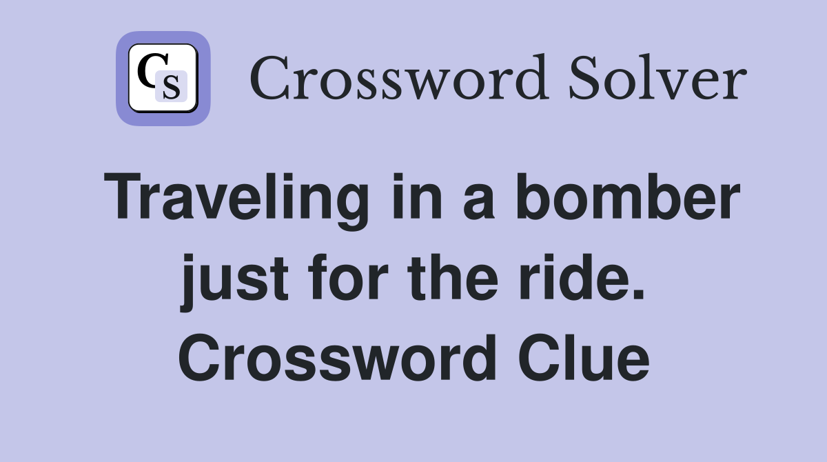 Traveling in a bomber just for the ride. Crossword Clue