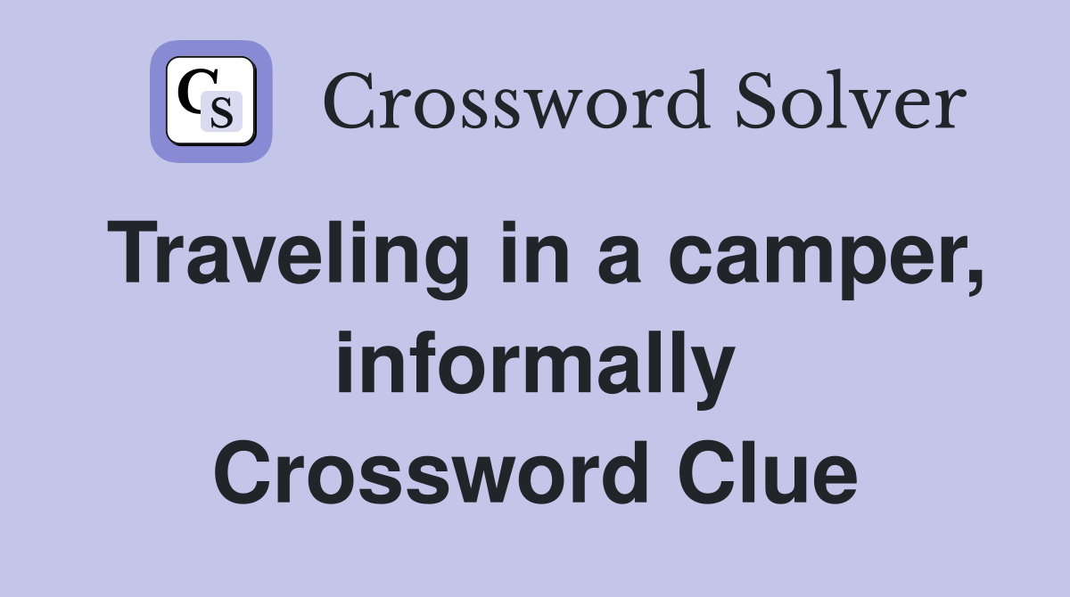 Traveling in a camper, informally Crossword Clue