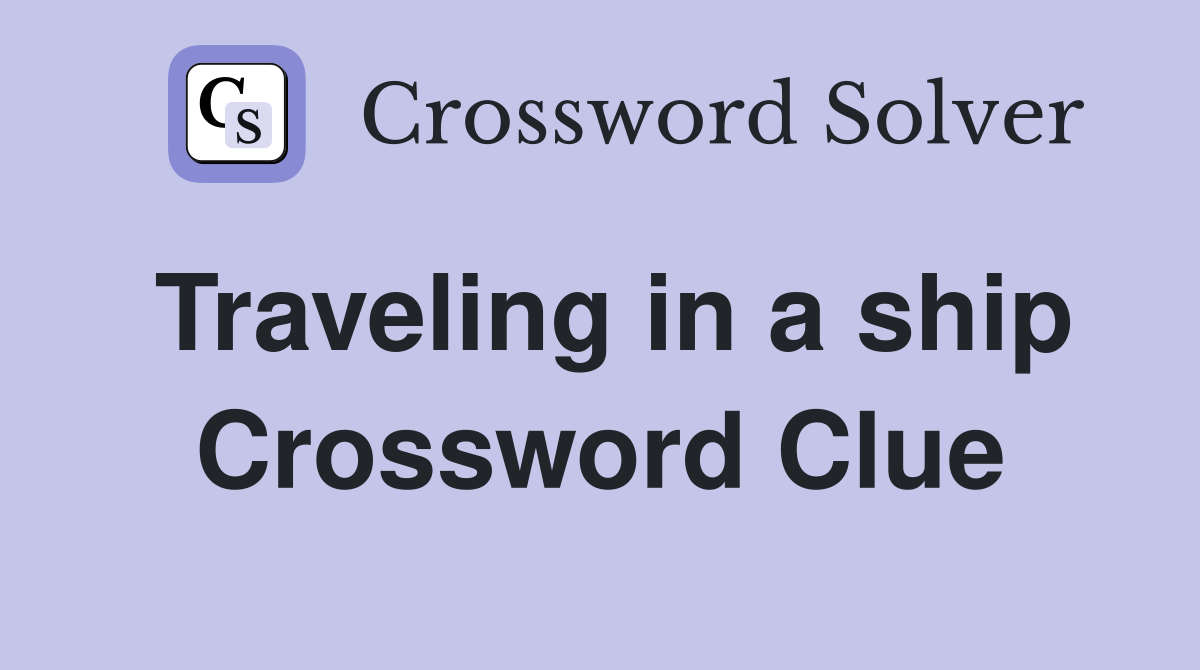 Traveling in a ship Crossword Clue