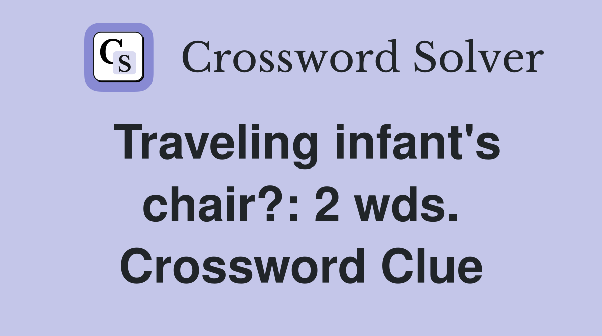Traveling infant's chair?: 2 wds. Crossword Clue