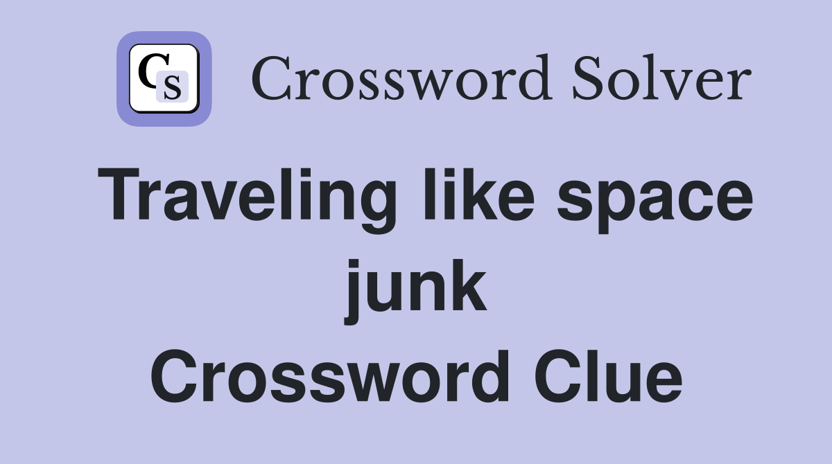 Traveling like space junk Crossword Clue