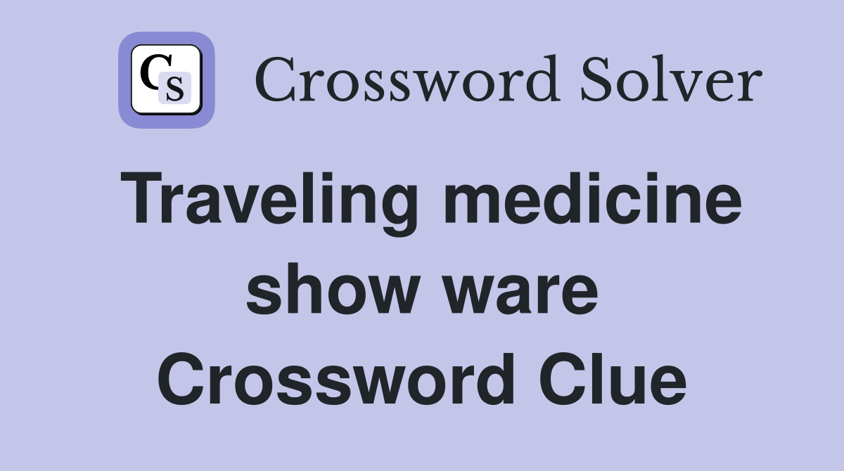 Traveling medicine show ware Crossword Clue