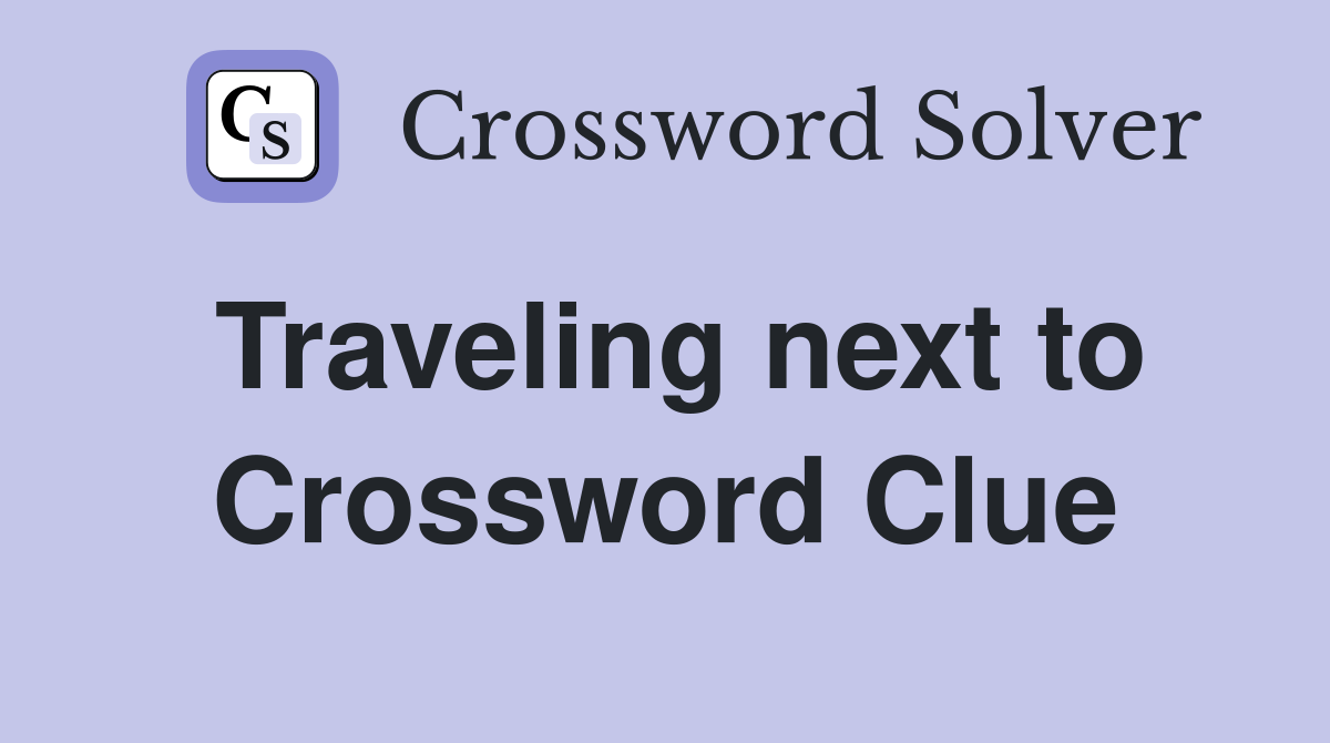 Traveling next to Crossword Clue