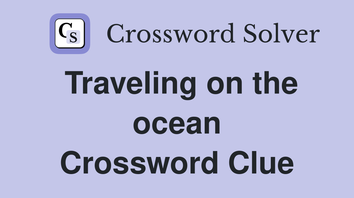 Traveling on the ocean Crossword Clue
