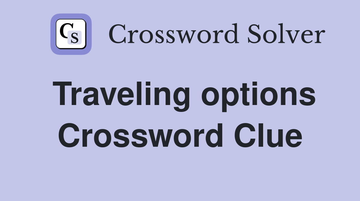 Traveling options Crossword Clue