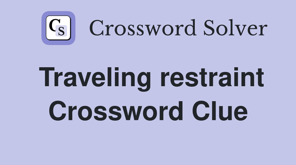 Traveling restraint Crossword Clue
