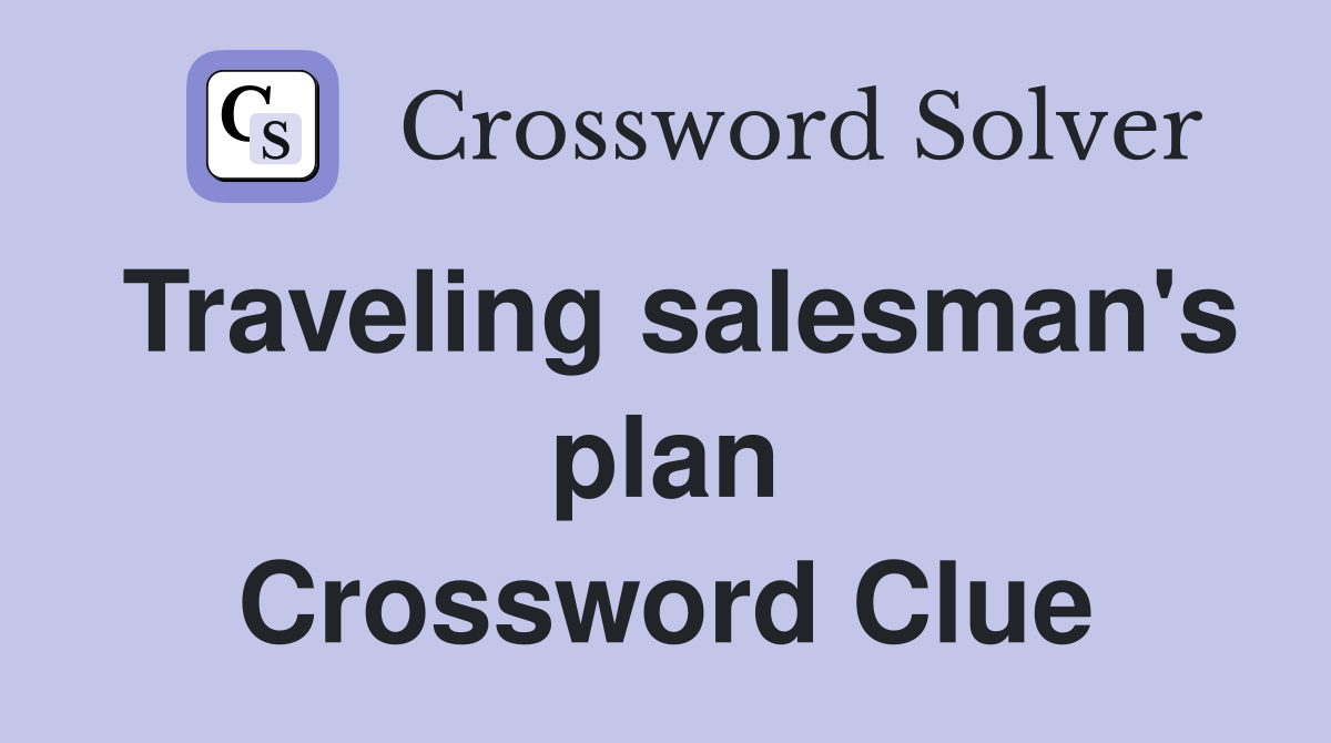Traveling salesman's plan Crossword Clue