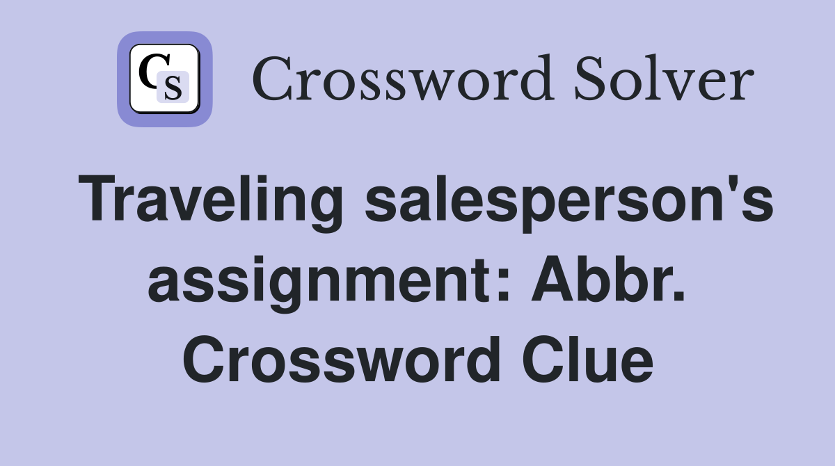Traveling salesperson's assignment: Abbr. Crossword Clue