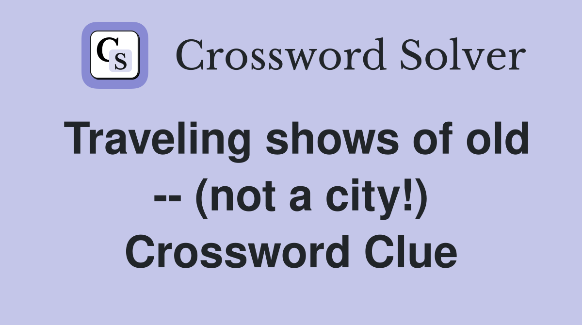 Traveling shows of old -- (not a city!) Crossword Clue