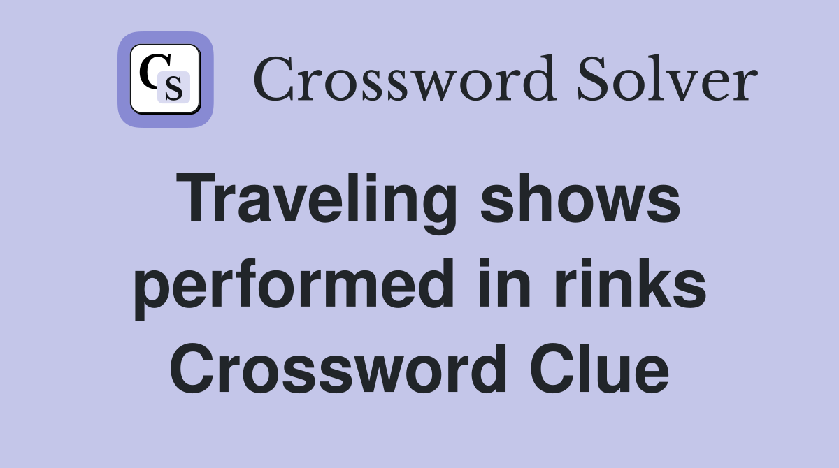 Traveling shows performed in rinks Crossword Clue