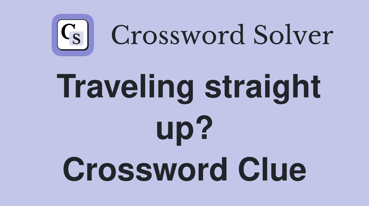Traveling straight up? Crossword Clue