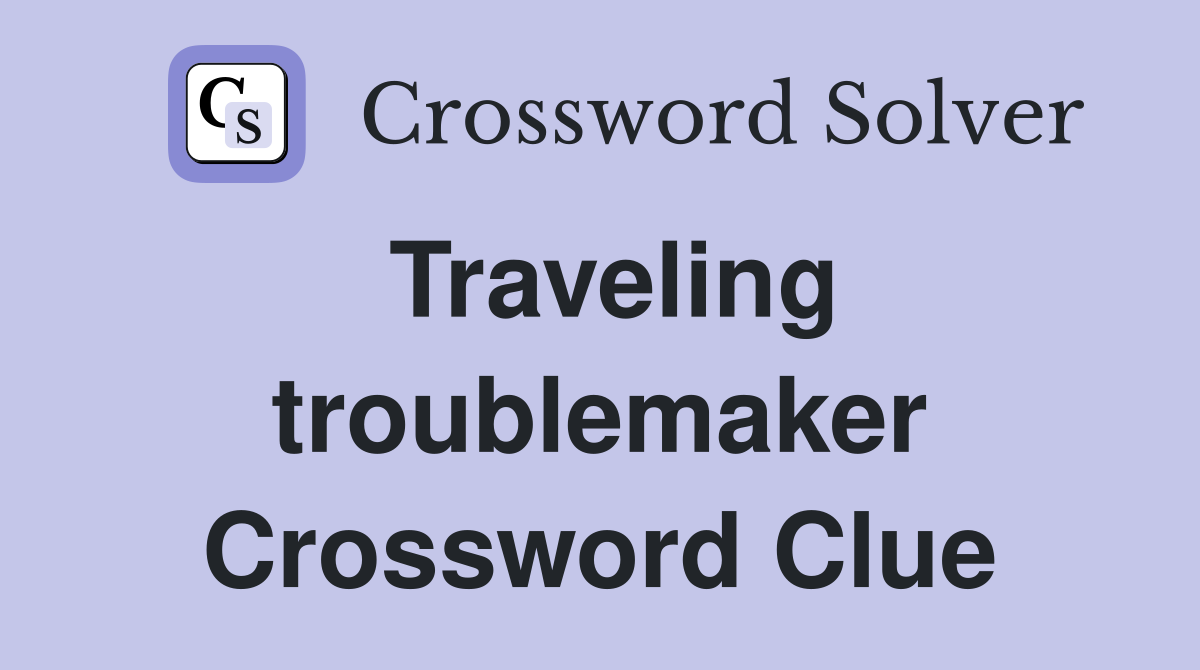 Traveling troublemaker Crossword Clue