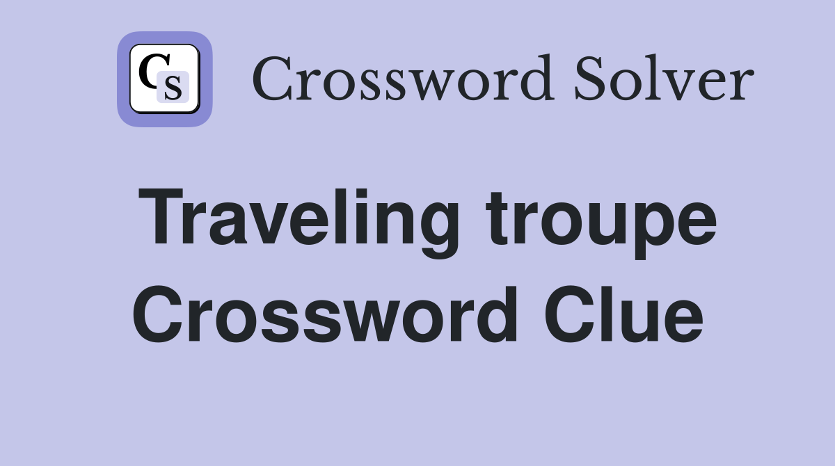 Traveling troupe Crossword Clue
