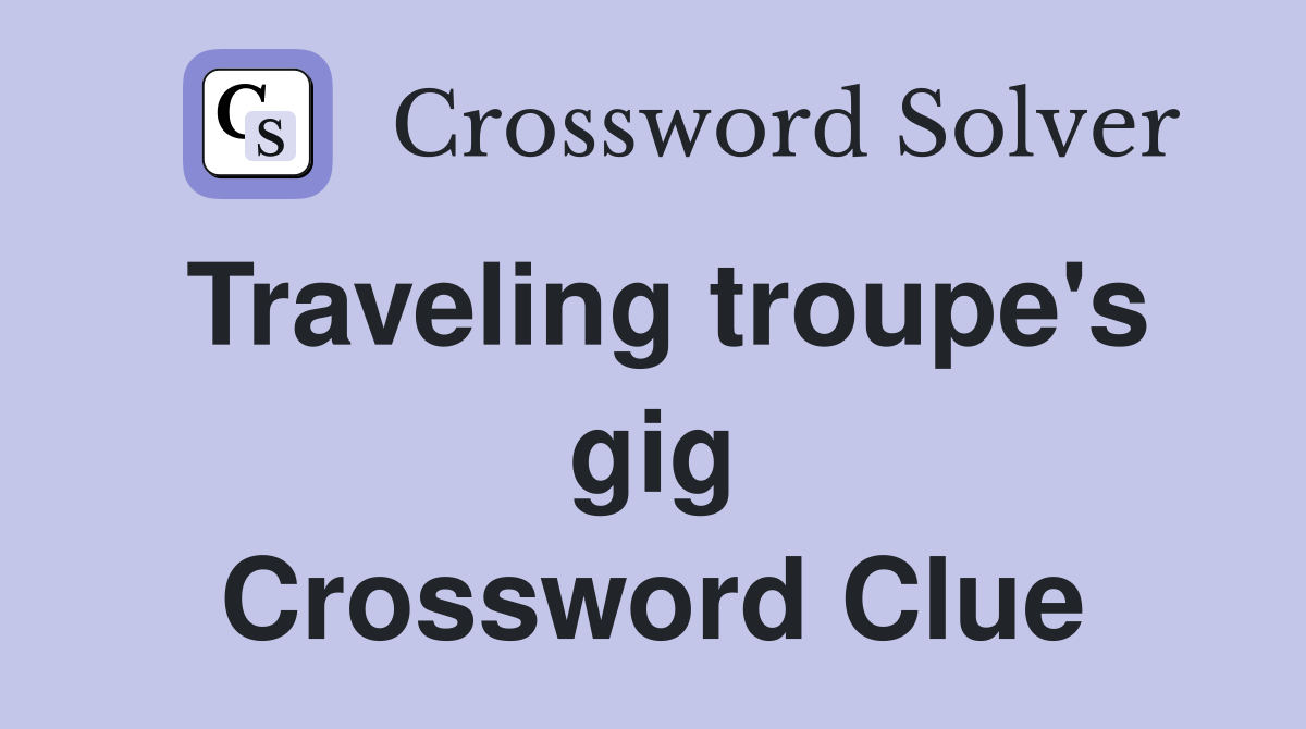 Traveling troupe's gig Crossword Clue