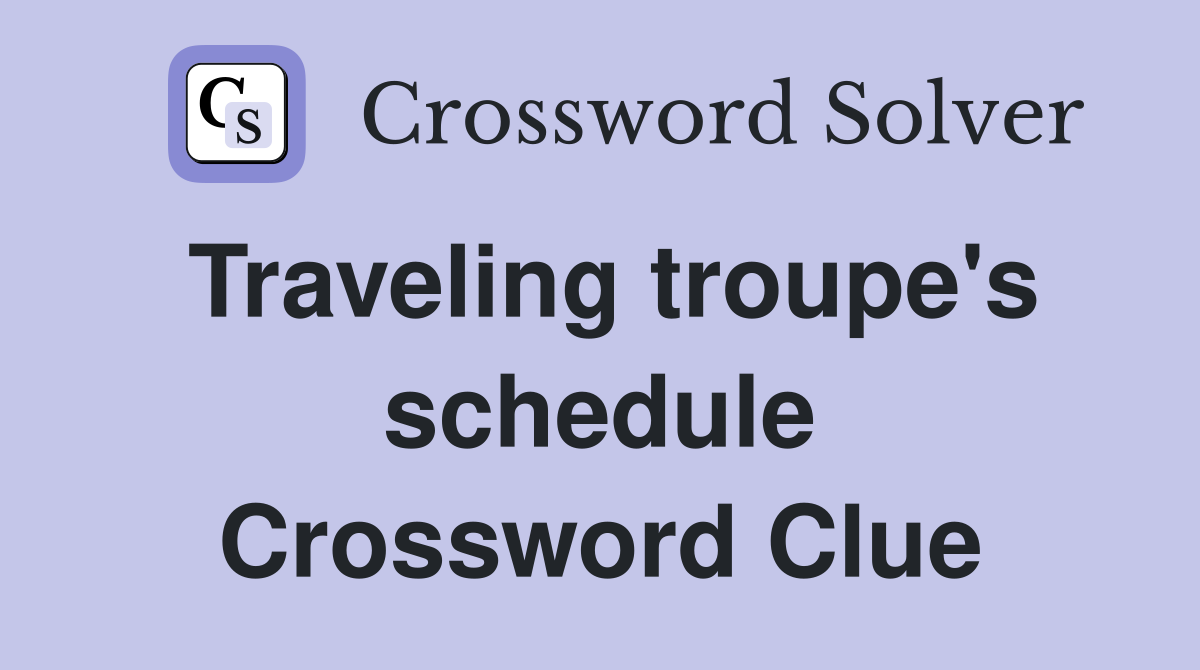 Traveling troupe's schedule Crossword Clue