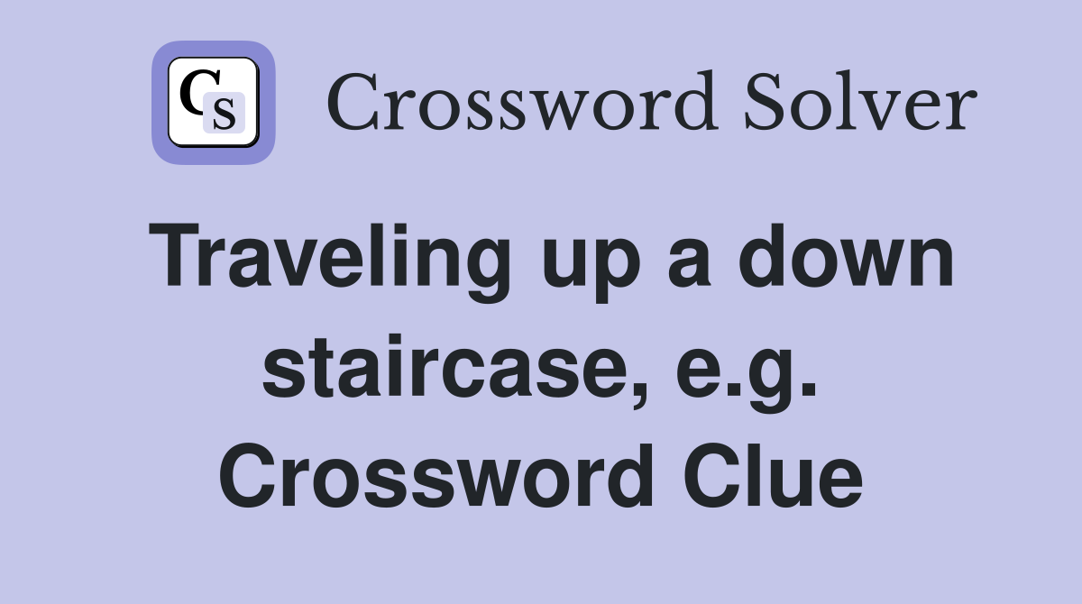 Traveling up a down staircase, e.g. Crossword Clue
