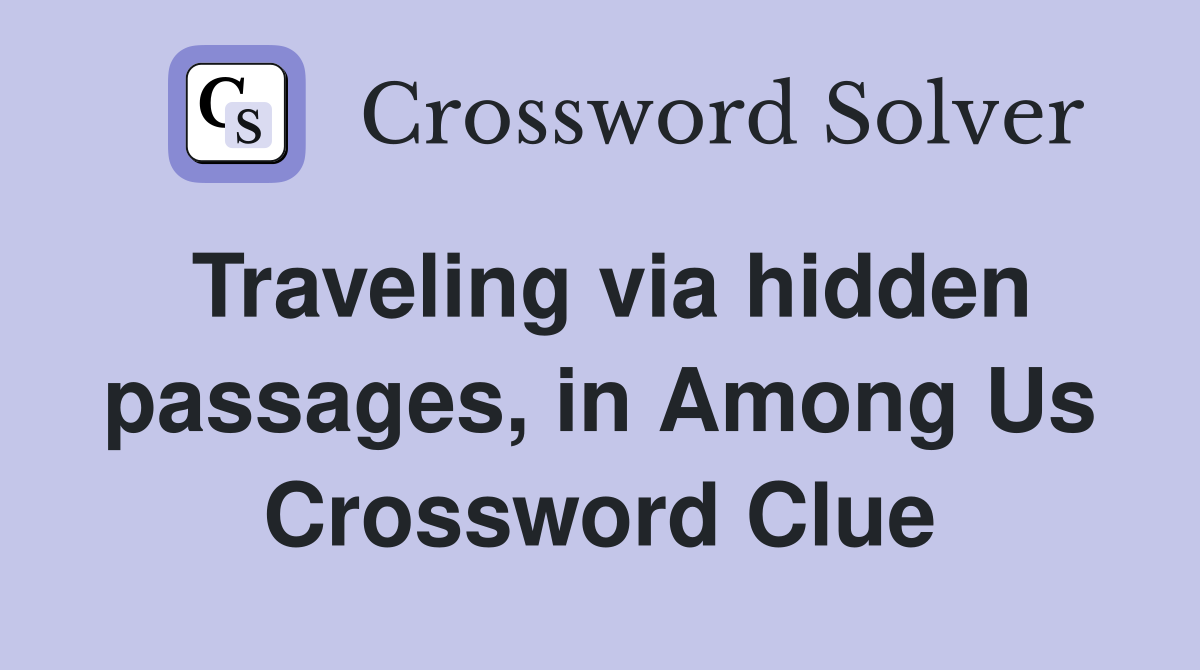 Traveling via hidden passages, in Among Us Crossword Clue