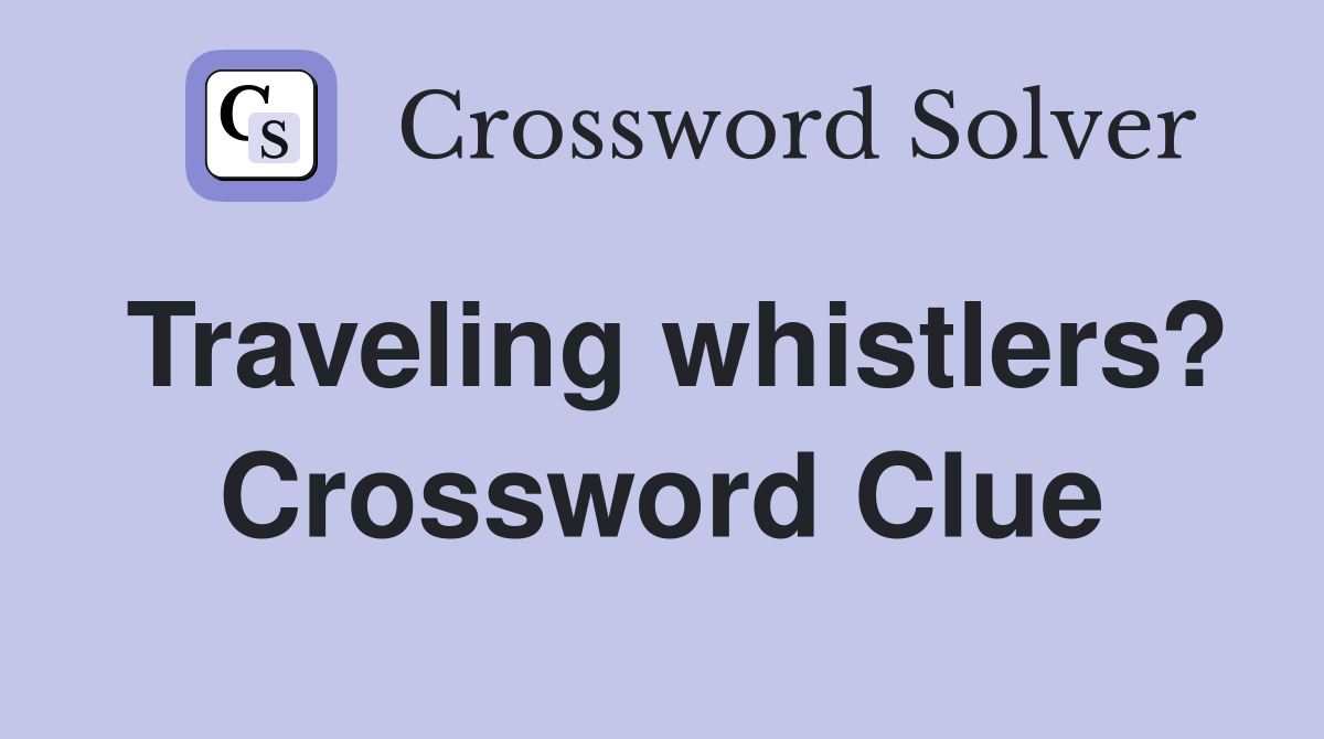 Traveling whistlers? Crossword Clue