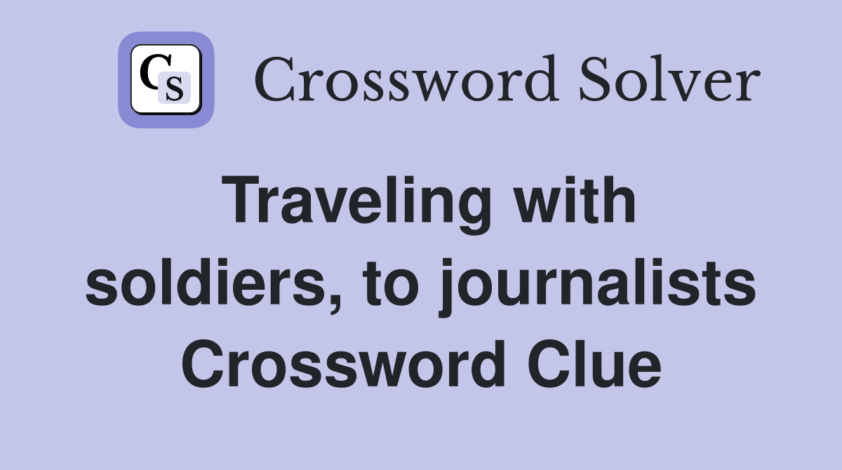 Traveling with soldiers, to journalists Crossword Clue