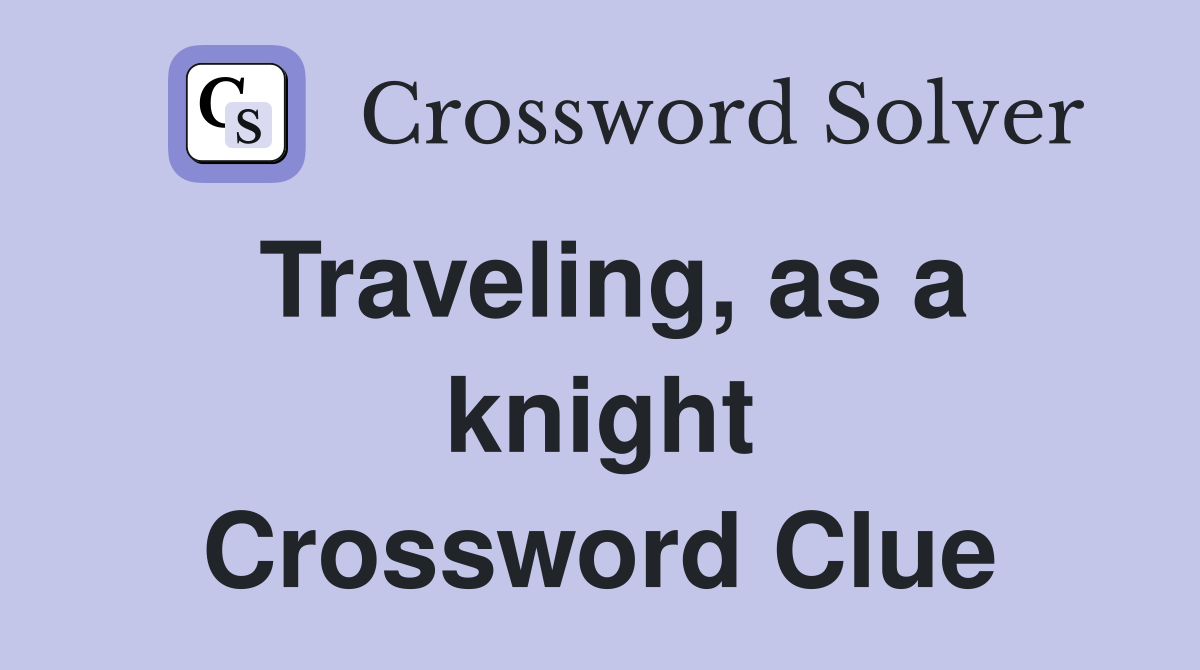 Traveling, as a knight Crossword Clue